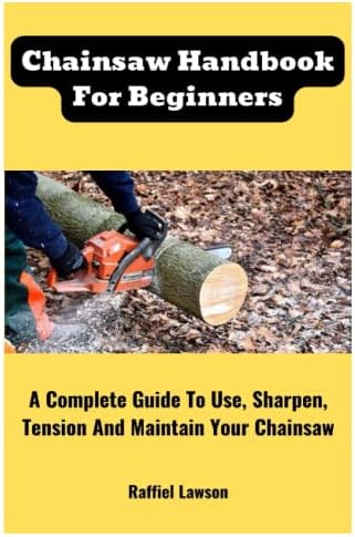 Chainsaw Handbook For Beginners (B0BTRTCK19)